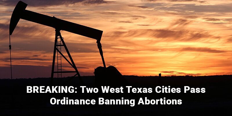 Two West Texas Cities Pass Ordinance Banning Abortions